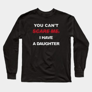 You Cant Scare Me I Have A Daughter Long Sleeve T-Shirt